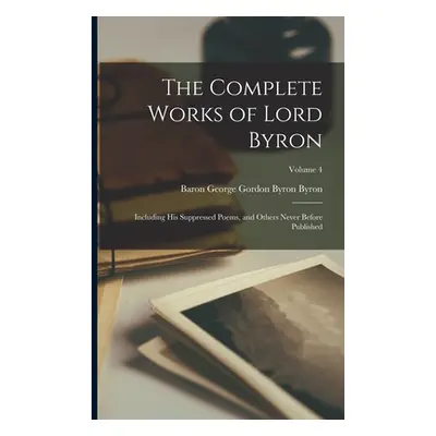 "The Complete Works of Lord Byron: Including His Suppressed Poems, and Others Never Before Publi