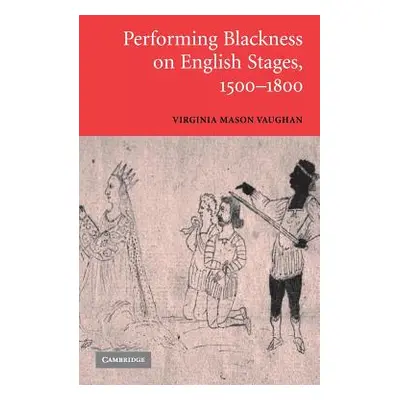 "Performing Blackness on English Stages, 1500-1800" - "" ("Vaughan Virginia Mason")