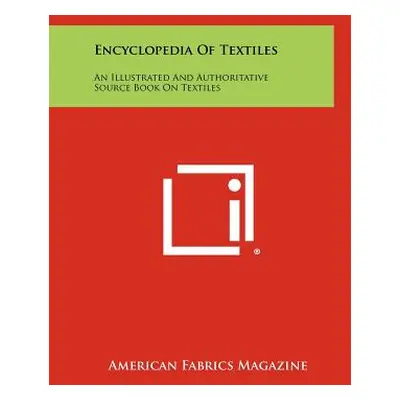 "Encyclopedia Of Textiles: An Illustrated And Authoritative Source Book On Textiles" - "" ("Amer