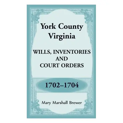 "York County, Virginia Wills, Inventories and Court Orders, 1702-1704" - "" ("Brewer Mary")