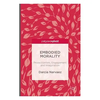 "Embodied Morality: Protectionism, Engagement and Imagination" - "" ("Narvaez Darcia")