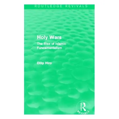 "Holy Wars (Routledge Revivals): The Rise of Islamic Fundamentalism" - "" ("Hiro Dilip")