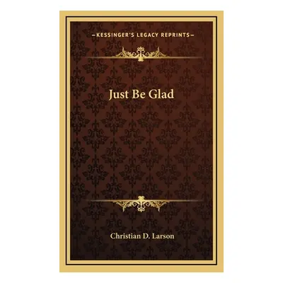 "Just Be Glad" - "" ("Larson Christian D.")