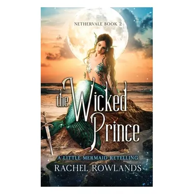 "The Wicked Prince: A Little Mermaid retelling" - "" ("Rowlands Rachel")