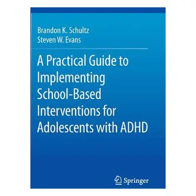 "A Practical Guide to Implementing School-Based Interventions for Adolescents with ADHD" - "" ("