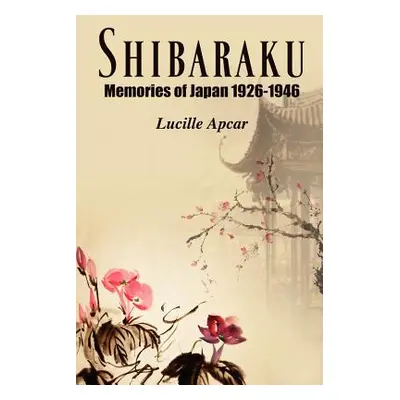 "Shibaraku: Memories of Japan 1926-1946" - "" ("Apcar Lucille")