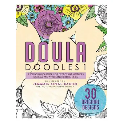 "Doula Doudles1: a colouring book for expectant mothers doulas midwives and birthjunkies" - "" (