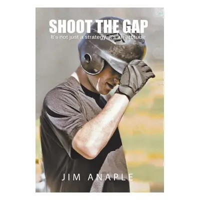 "Shoot the Gap: It's Not Just a Strategy, It's an Attitude" - "" ("Anaple Jim")