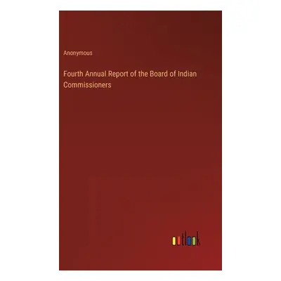 "Fourth Annual Report of the Board of Indian Commissioners" - "" ("Anonymous")