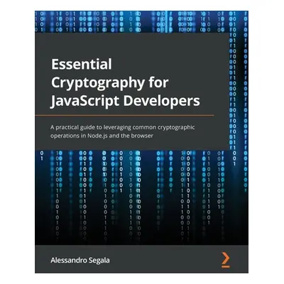 "Essential Cryptography for JavaScript Developers: A practical guide to leveraging common crypto