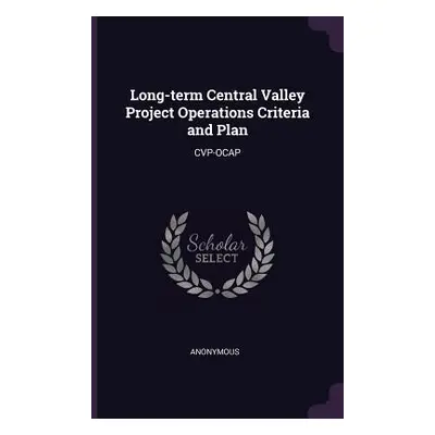 "Long-term Central Valley Project Operations Criteria and Plan: Cvp-Ocap" - "" ("Anonymous")