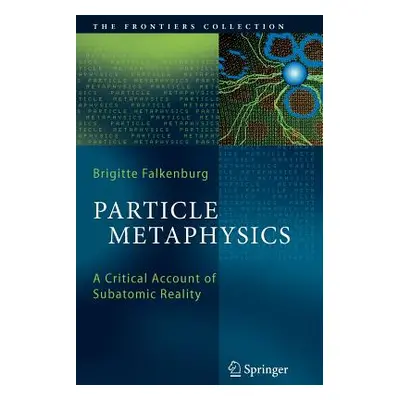 "Particle Metaphysics: A Critical Account of Subatomic Reality" - "" ("Falkenburg Brigitte")