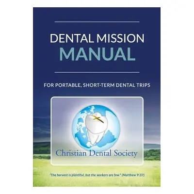 "Dental Mission Manual: For Portable, Short-Term Dental Trips" - "" ("Society Christian Dental")