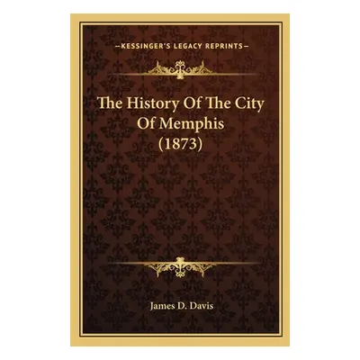 "The History Of The City Of Memphis (1873)" - "" ("Davis James D.")