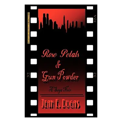 "Rose Petals & Gun Powder: A Saga Noir" - "" ("Dugas Jean E.")