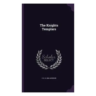 "The Knights Templars" - "" ("Addison C. G. D. 1866")