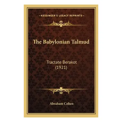 "The Babylonian Talmud: Tractate Berakot (1921)" - "" ("Cohen Abraham")