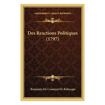 "Des Reactions Politiques (1797)" - "" ("Rebecque Benjamin De Constant De")