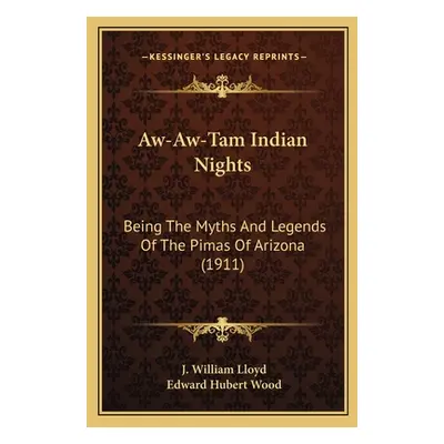 "Aw-Aw-Tam Indian Nights: Being The Myths And Legends Of The Pimas Of Arizona (1911)" - "" ("Llo