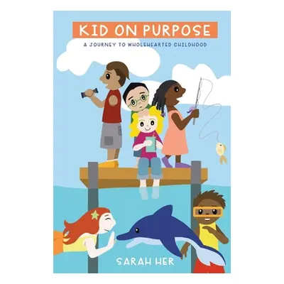 "Kid on Purpose: A Journey to Wholehearted Childhood" - "" ("Her Sarah")