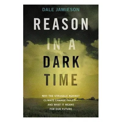 "Reason in a Dark Time: Why the Struggle Against Climate Change Failed -- And What It Means for 