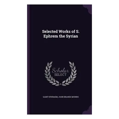 "Selected Works of S. Ephrem the Syrian" - "" ("Ephraem Saint")