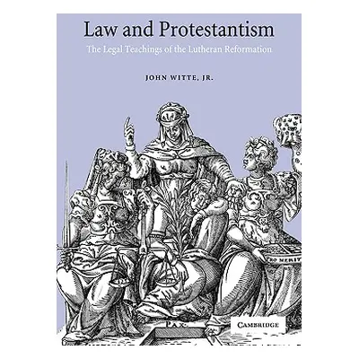 "Law and Protestantism: The Legal Teachings of the Lutheran Reformation" - "" ("Witte John")