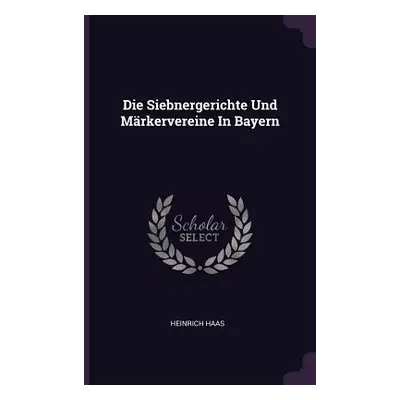 "Die Siebnergerichte Und Mrkervereine In Bayern" - "" ("Haas Heinrich")