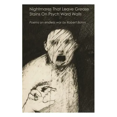 "Nightmares That Leave Grease Stains On Psych Ward Walls: Poems on endless war" - "" ("Bohm Robe