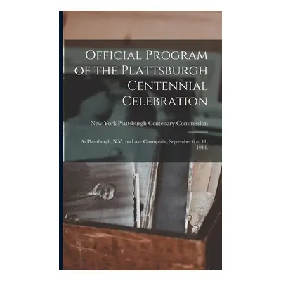 "Official Program of the Plattsburgh Centennial Celebration: at Plattsburgh, N.Y., on Lake Champ