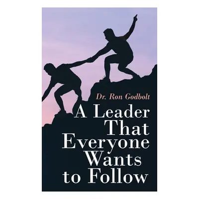 "A Leader That Everyone Wants to Follow" - "" ("Godbolt Ron")