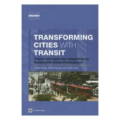 "Transforming Cities with Transit: Transit and Land-Use Integration for Sustainable Urban Develo