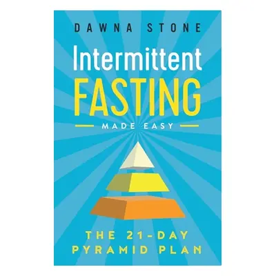 "Intermittent Fasting Made Easy: The 21-Day Pyramid Plan" - "" ("Stone Dawna")