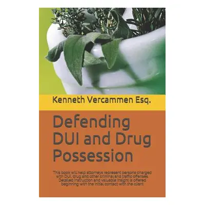 "Defending DUI and Drug Possession: This book will help attorneys represent persons charged with