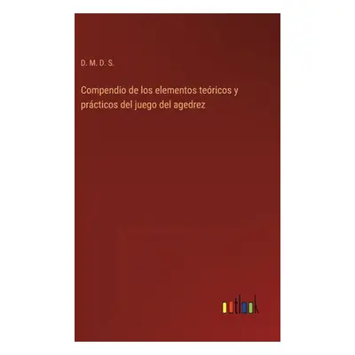 "Compendio de los elementos tericos y prcticos del juego del agedrez" - "" ("D M D S")