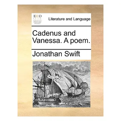 "Cadenus and Vanessa. a Poem." - "" ("Swift Jonathan")