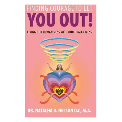 "Finding Courage to Let You Out: Living Our Human Ness with Our Human Mess" - "" ("Nelson D. C. 