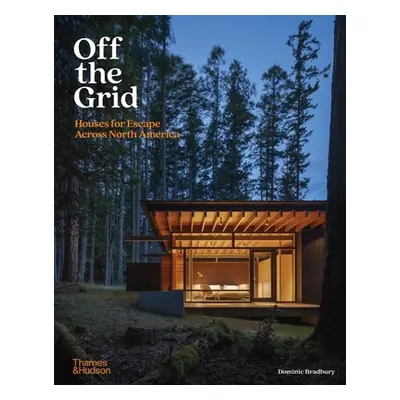 "Off the Grid: Houses for Escape Across North America" - "" ("Bradbury Dominic")