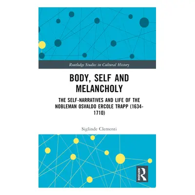 "Body, Self and Melancholy: The Self-Narratives and Life of the Nobleman Osvaldo Ercole Trapp (1