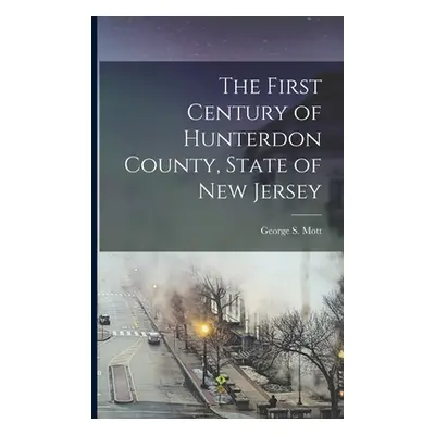 "The First Century of Hunterdon County, State of New Jersey" - "" ("Mott George S.")