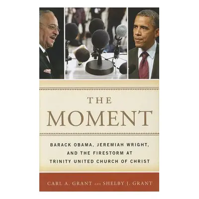 "The Moment: Barack Obama, Jeremiah Wright, and the Firestorm at Trinity United Church of Christ