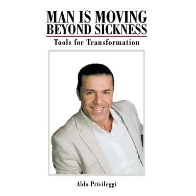 "Man Is Moving Beyond Sickness: Tools for Transformation" - "" ("Privileggi Aldo")