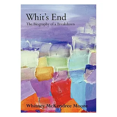 "Whit's End: The Biography of a Breakdown" - "" ("Moore Whitney McKendree")