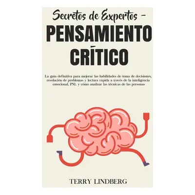 "Secretos de Expertos - Pensamiento Crtico: La gua definitiva para mejorar las habilidades de to