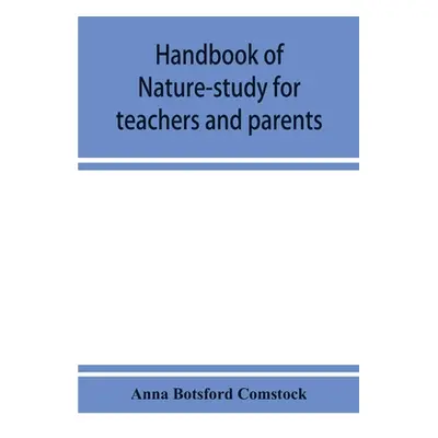 "Handbook of nature-study for teachers and parents, based on the Cornell nature-study leaflets" 