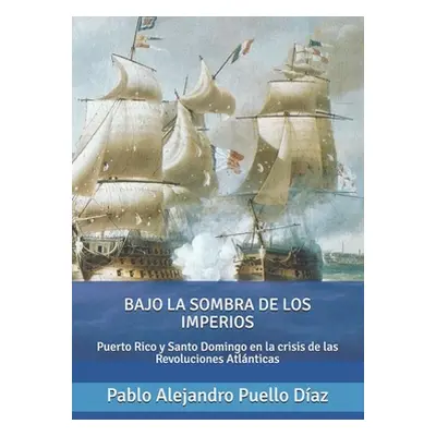 "Bajo la sombra de los imperios: Puerto Rico y Santo Domingo en la crisis de las Revoluciones At