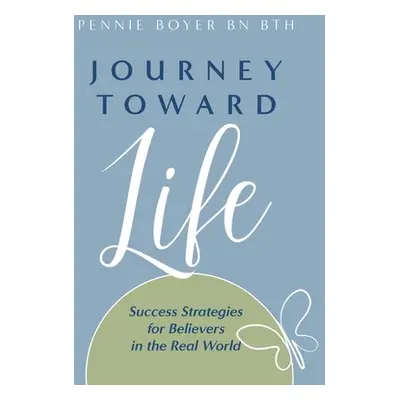 "Journey Toward Life: Success Strategies for Believers in the Real World" - "" ("Boyer Pennie")