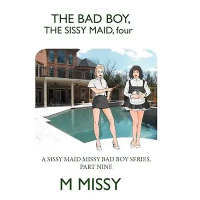 "The Bad Boy, the Sissy Maid, Four: A Sissy Maid Missy Bad Boy Series, Part Nine" - "" ("Missy M