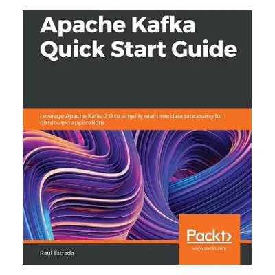 "Apache Kafka Quick Start Guide" - "" ("Estrada Ral")