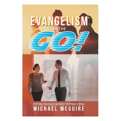 "Evangelism on the Go!: Putting Evangelism into Everyday Living" - "" ("McGuire Michael")